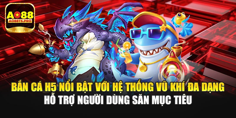 Bắn cá H5 với hệ thống vũ khí đa dạng 